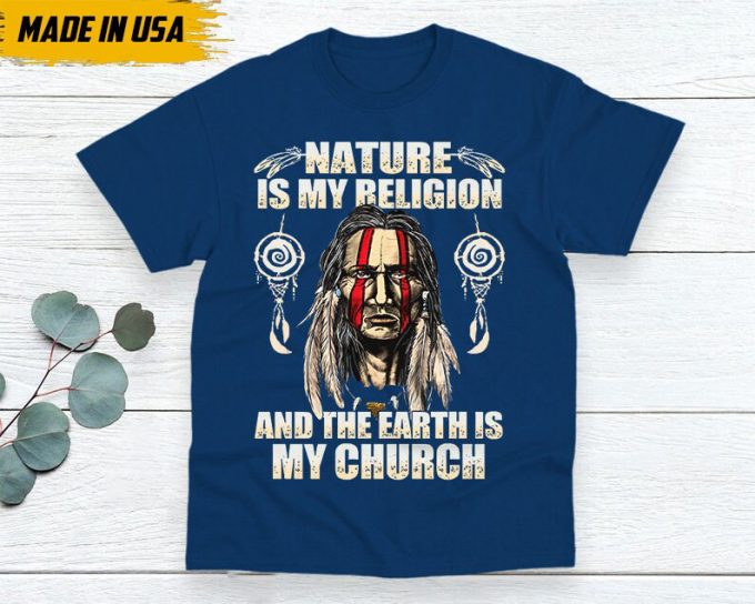 Native American Unisex T-Shirt, Native American Gift, Native American Shirt, Nature Is My Religion And The Earth Is My Church 3