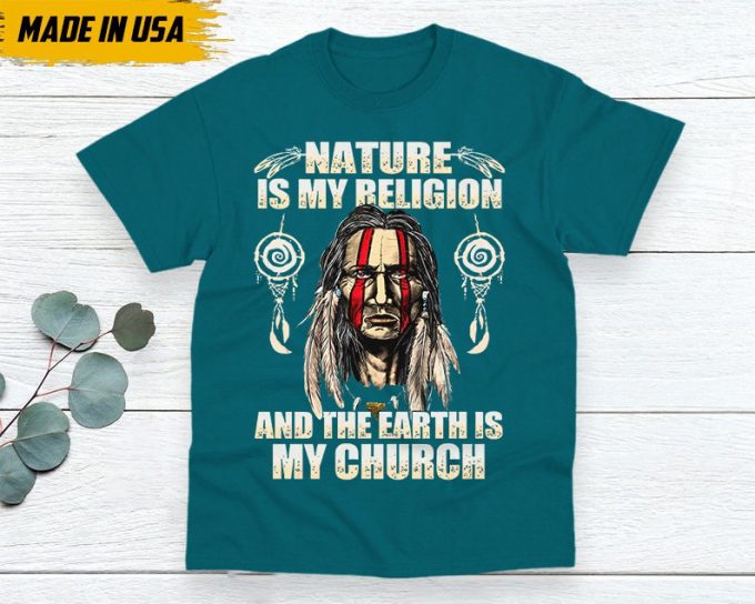 Native American Unisex T-Shirt, Native American Gift, Native American Shirt, Nature Is My Religion And The Earth Is My Church 4