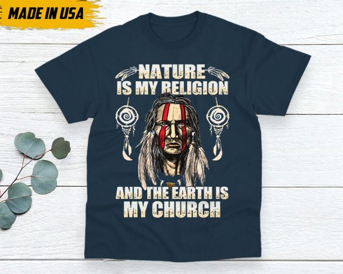 Native American Unisex T-Shirt, Native American Gift, Native American Shirt, Nature Is My Religion And The Earth Is My Church 5