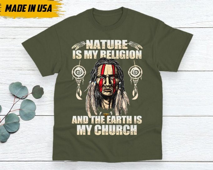 Native American Unisex T-Shirt, Native American Gift, Native American Shirt, Nature Is My Religion And The Earth Is My Church 6