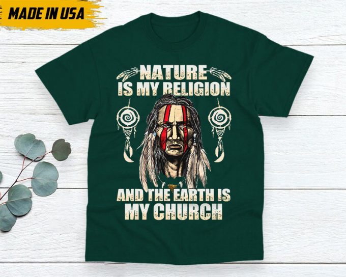 Native American Unisex T-Shirt, Native American Gift, Native American Shirt, Nature Is My Religion And The Earth Is My Church 7