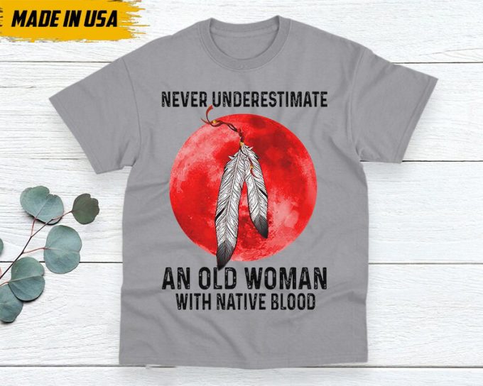 Native American Unisex T-Shirt, Native American Gift, Native American Shirt, Never Underestimate An Old Woman With Native Blood 2