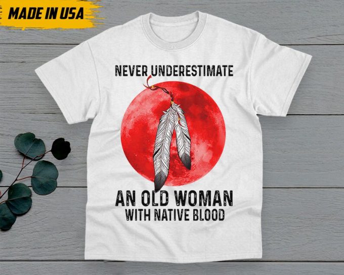 Native American Unisex T-Shirt, Native American Gift, Native American Shirt, Never Underestimate An Old Woman With Native Blood 4