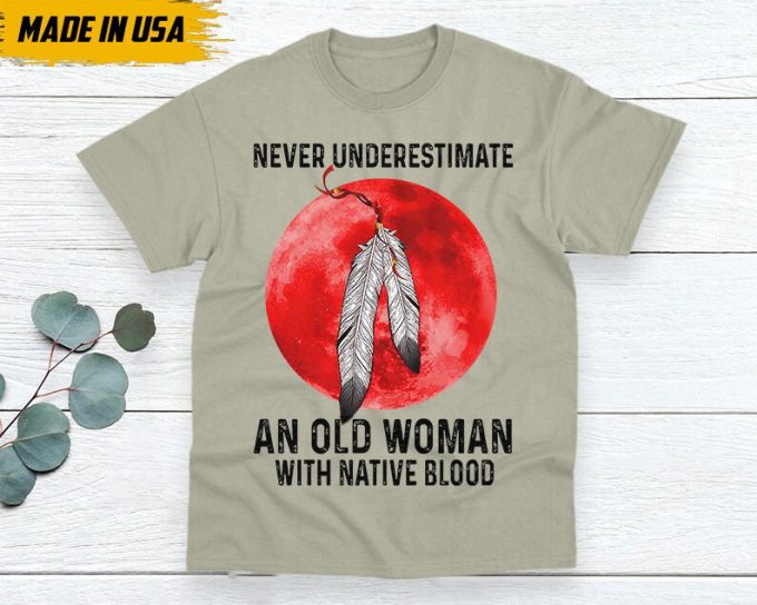 Native American Unisex T-Shirt, Native American Gift, Native American Shirt, Never Underestimate An Old Woman With Native Blood 5