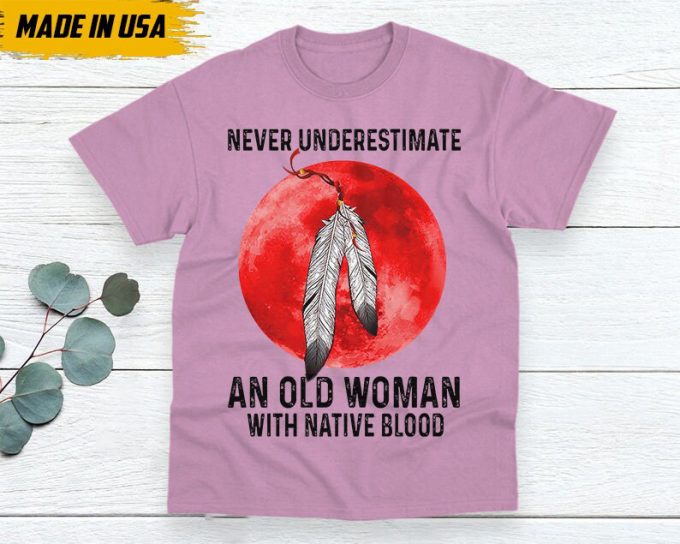 Native American Unisex T-Shirt, Native American Gift, Native American Shirt, Never Underestimate An Old Woman With Native Blood 6