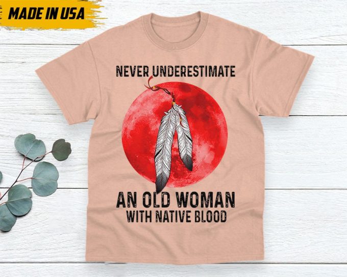 Native American Unisex T-Shirt, Native American Gift, Native American Shirt, Never Underestimate An Old Woman With Native Blood 7