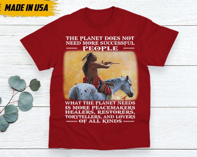 Native American Unisex T-Shirt, Native Americans Clothing, Native American Pride Indigenous Shirt, The Planet Does Not Need More Successful 5