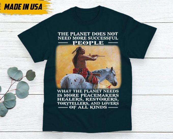 Native American Unisex T-Shirt, Native Americans Clothing, Native American Pride Indigenous Shirt, The Planet Does Not Need More Successful 6