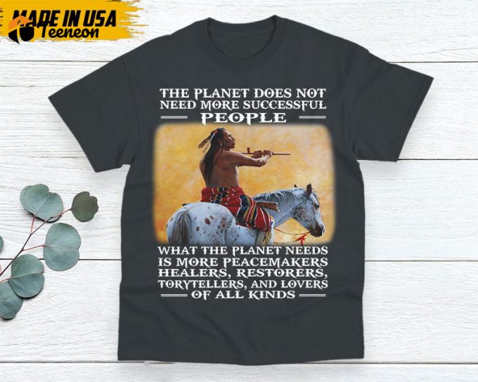 Native American Unisex T-Shirt, Native Americans Clothing, Native American Pride Indigenous Shirt, The Planet Does Not Need More Successful 1