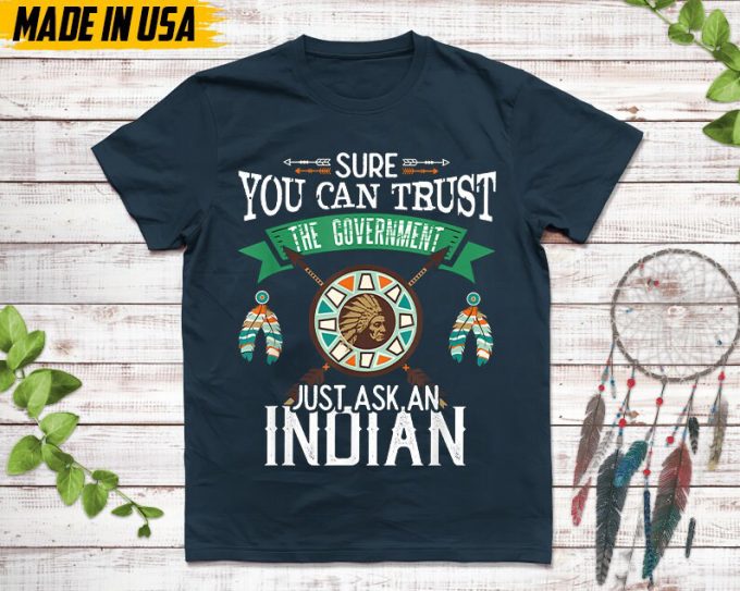 Native American Unisex T-Shirt, Native Gift, Native American Pride Indigenous Shirt, Sure You Can Trust The Government Just Ask An Indian 2