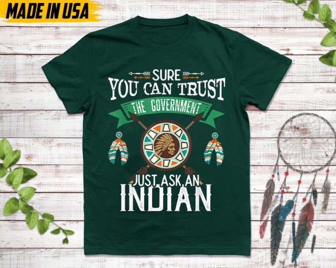 Native American Unisex T-Shirt, Native Gift, Native American Pride Indigenous Shirt, Sure You Can Trust The Government Just Ask An Indian 3