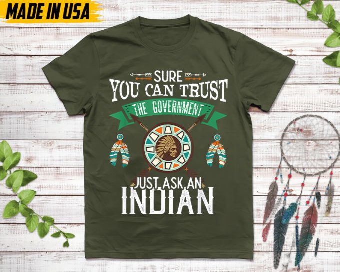 Native American Unisex T-Shirt, Native Gift, Native American Pride Indigenous Shirt, Sure You Can Trust The Government Just Ask An Indian 4