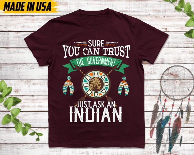 Native American Unisex T-Shirt, Native Gift, Native American Pride Indigenous Shirt, Sure You Can Trust The Government Just Ask An Indian 5