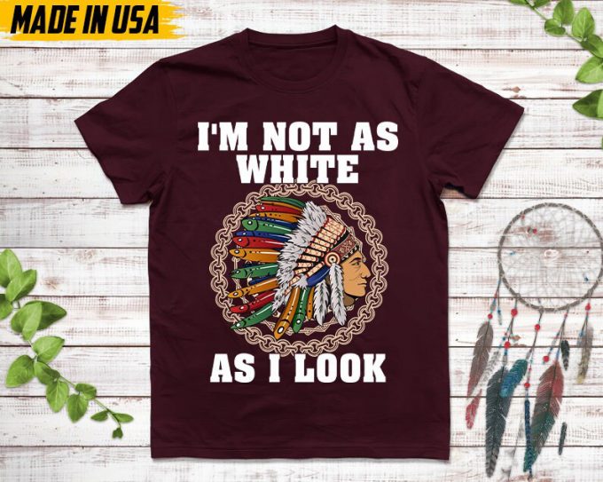 Native American Unisex Tshirt, Native American Gift, Cherokee Shirt, I'M Not As White As I Look, Christmas Native Tshirt, Cherokee 4