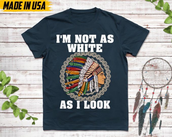 Native American Unisex Tshirt, Native American Gift, Cherokee Shirt, I'M Not As White As I Look, Christmas Native Tshirt, Cherokee 5