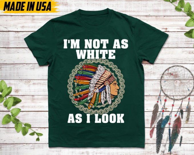 Native American Unisex Tshirt, Native American Gift, Cherokee Shirt, I'M Not As White As I Look, Christmas Native Tshirt, Cherokee 6