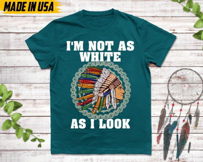 Native American Unisex Tshirt, Native American Gift, Cherokee Shirt, I'M Not As White As I Look, Christmas Native Tshirt, Cherokee 7