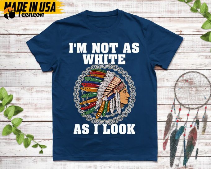 Native American Unisex Tshirt, Native American Gift, Cherokee Shirt, I'M Not As White As I Look, Christmas Native Tshirt, Cherokee 1