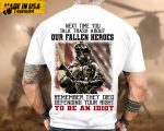 Next Time You Talk Trash About Our Fallen Heroes, Remember They Died Defending Your Right To Be A Idiot Shirt, Veteran Shirt For Dad Grandpa