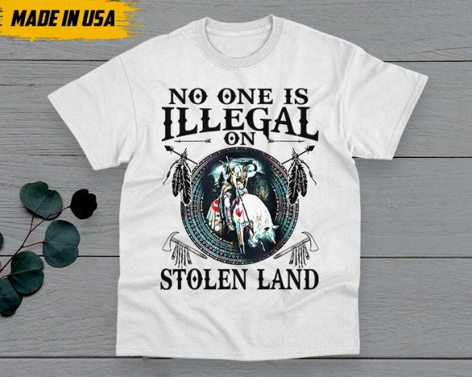 No One Is Illegal On The Stolen Land Shirt, Native American Shirt, Native American Gifts Idea, Chickasaw Shirt, Lumbee T-Shirt 4