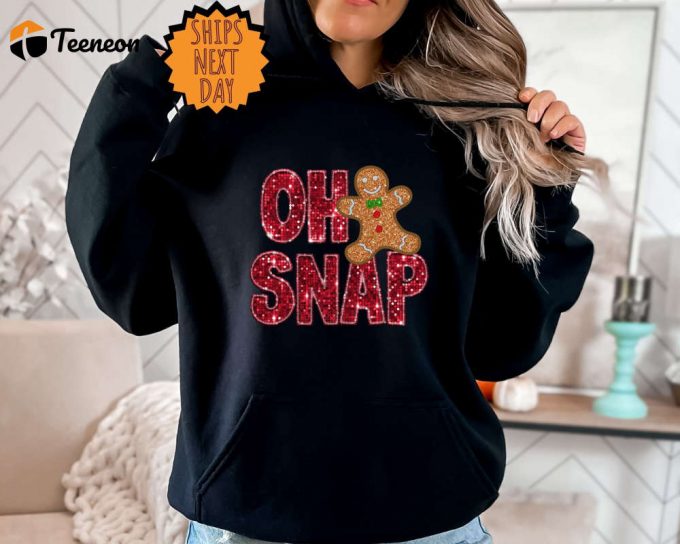 Oh Snap Gingerbread Sweatshirt, Christmas Gingerbread Hoodie, Xmas Cookie Gift Sweater, Sparkly Christmas Cookie Shirt ,Christmas Shirt 1