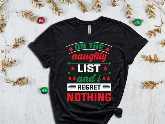 On The Naughty List And I Regret Nothing T-Shirt, Naughty List Shirt, Nice List Shirt, Sassy Christmas Shirts, Christmas Gift, Funny Xmas 4