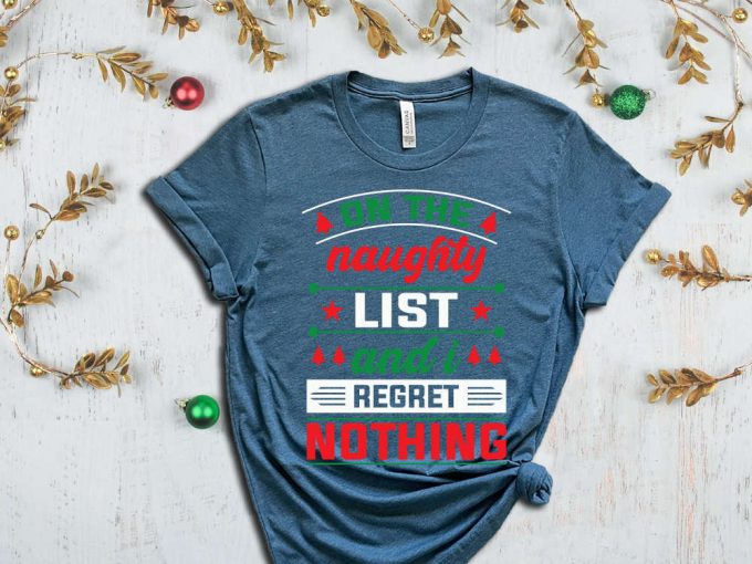 On The Naughty List And I Regret Nothing T-Shirt, Naughty List Shirt, Nice List Shirt, Sassy Christmas Shirts, Christmas Gift, Funny Xmas 6