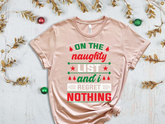 On The Naughty List And I Regret Nothing T-Shirt, Naughty List Shirt, Nice List Shirt, Sassy Christmas Shirts, Christmas Gift, Funny Xmas 7