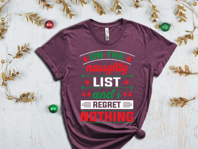 On The Naughty List And I Regret Nothing T-Shirt, Naughty List Shirt, Nice List Shirt, Sassy Christmas Shirts, Christmas Gift, Funny Xmas 5