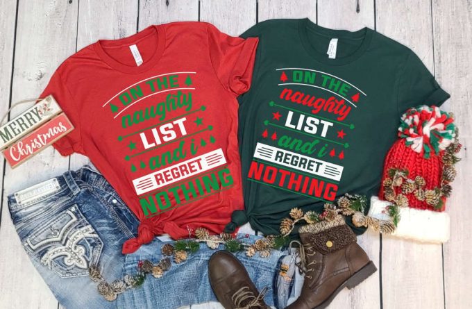 On The Naughty List And I Regret Nothing T-Shirt, Naughty List Shirt, Nice List Shirt, Sassy Christmas Shirts, Christmas Gift, Funny Xmas 2