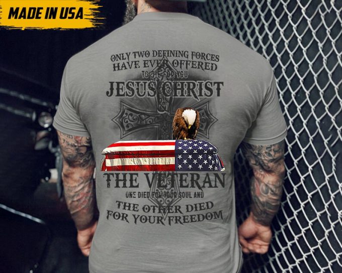 Only Two Defining Forces Have Ever Offered To Die For You Shirt, Jesus Christ Shirt, The Veteran Shirt, Gift For Veteran, Veteran Day Shirt 2