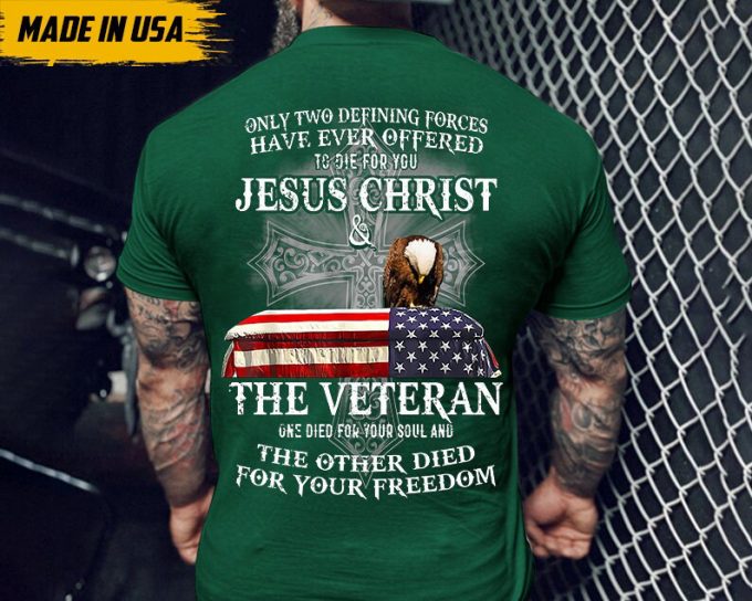 Only Two Defining Forces Have Ever Offered To Die For You Shirt, Jesus Christ Shirt, The Veteran Shirt, Gift For Veteran, Veteran Day Shirt 4