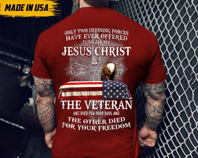 Only Two Defining Forces Have Ever Offered To Die For You Shirt, Jesus Christ Shirt, The Veteran Shirt, Gift For Veteran, Veteran Day Shirt 5
