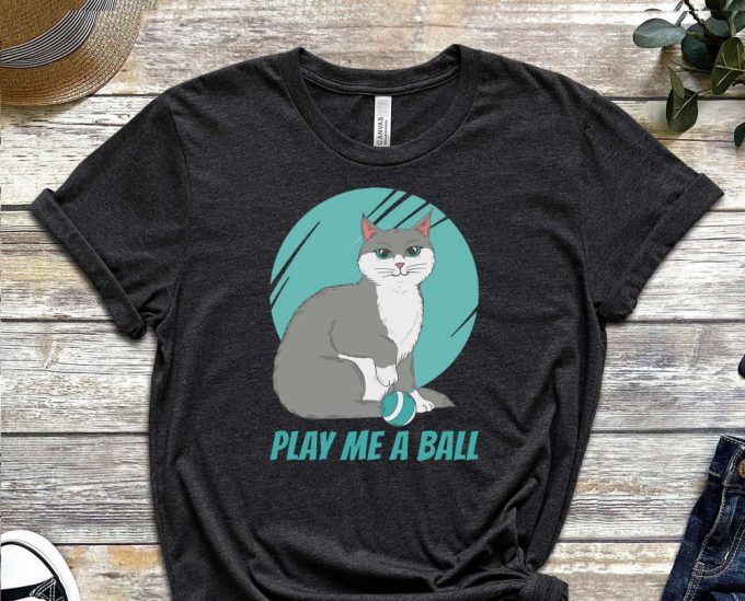 Play Me A Ball, Cat Shirt, Kitty Shirt, Paw Shirt, Feline Shirt, Funny Cat Shirt, Playful Kitty Shirt, Gift For Cat Lover, Gift For Friend 2