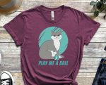 Play Me A Ball, Cat Shirt, Kitty Shirt, Paw Shirt, Feline Shirt, Funny Cat Shirt, Playful Kitty Shirt, Gift For Cat Lover, Gift For Friend