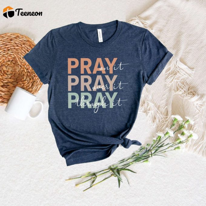 Pray On It Pray Over It Pray Through It Shirt - Faithful Christian Religious Tee With Bible Verses &Amp;Amp; Inspirational Quotes 1