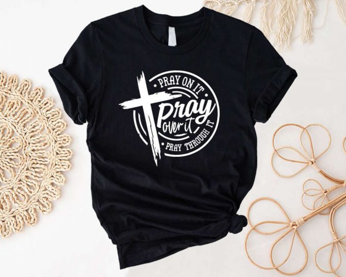 Pray On It Pray Over It Pray Through It Shirt - Faith Christian Religious Bible Verse Tee - Inspirational Quotes 2