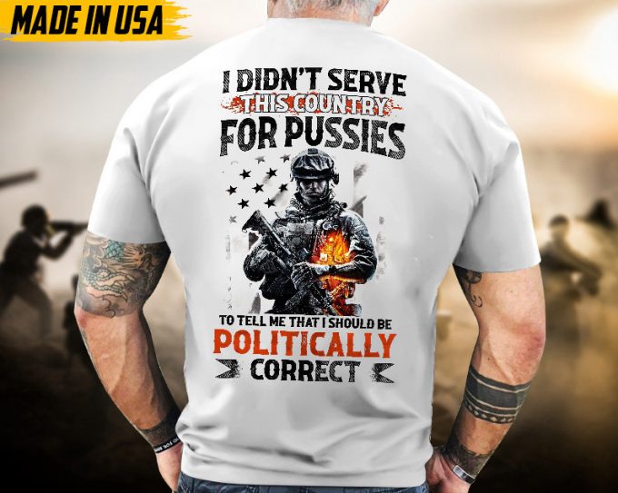 Proudly Served Veteran Tshirt, I Didn'T Serve Country To Tell Me I'D Be Politically, Us Veteran Shirt, Veteran Lover Shirt, Veteran Day Gift 3