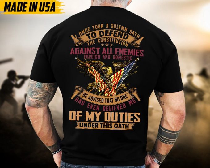 Proudly Served Veteran Tshirt, I Once Took A Solemn Oath To Defend The Constitution, Us Veteran Shirt, Veteran Lover Shirt, Veteran Day Gift 3