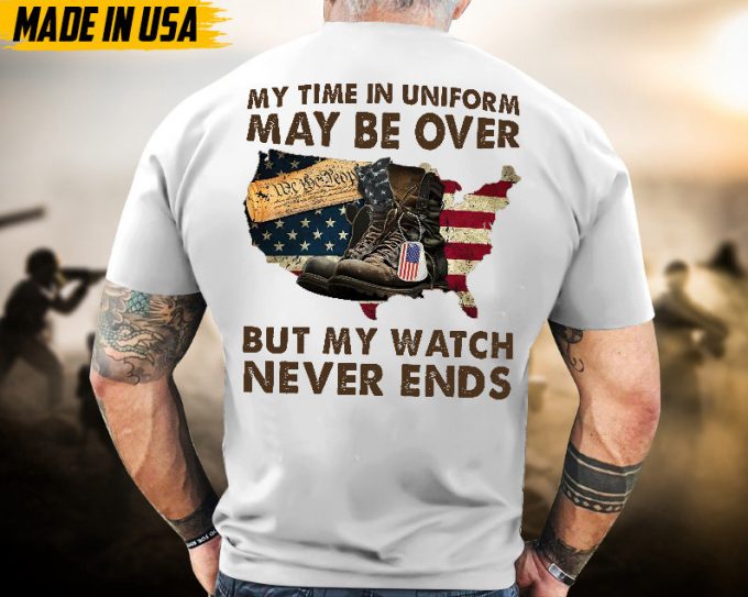 Proudly Served Veteran Tshirt, My Time In Unifrom Maybe Over,But My Watch Never End, Us Veteran Shirt, Veteran Lover Shirt, Veteran Day Gift 2