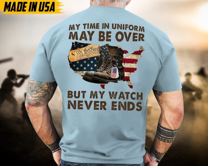 Proudly Served Veteran Tshirt, My Time In Unifrom Maybe Over,But My Watch Never End, Us Veteran Shirt, Veteran Lover Shirt, Veteran Day Gift 3