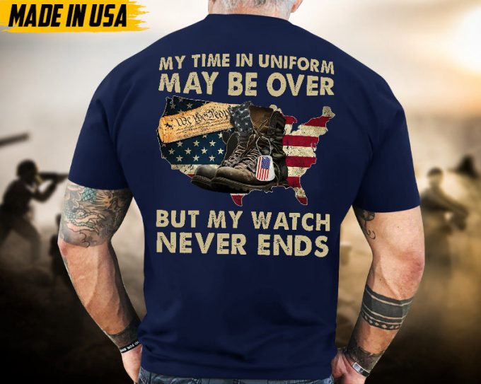 Proudly Served Veteran Tshirt, My Time In Unifrom Maybe Over,But My Watch Never End, Us Veteran Shirt, Veteran Lover Shirt, Veteran Day Gift 4