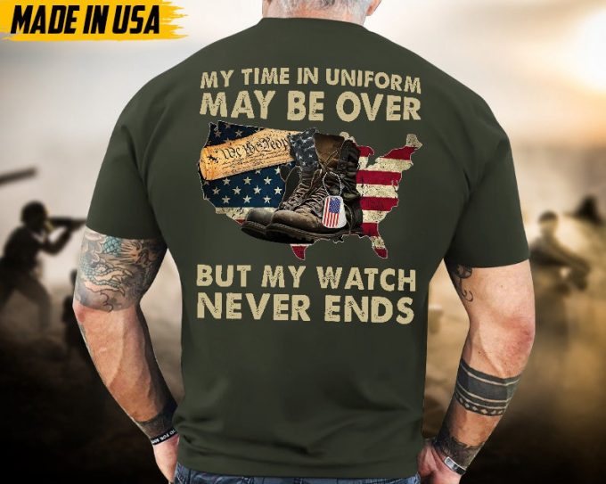 Proudly Served Veteran Tshirt, My Time In Unifrom Maybe Over,But My Watch Never End, Us Veteran Shirt, Veteran Lover Shirt, Veteran Day Gift 6