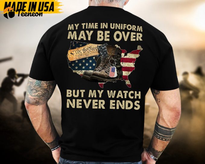 Proudly Served Veteran Tshirt, My Time In Unifrom Maybe Over,But My Watch Never End, Us Veteran Shirt, Veteran Lover Shirt, Veteran Day Gift 1