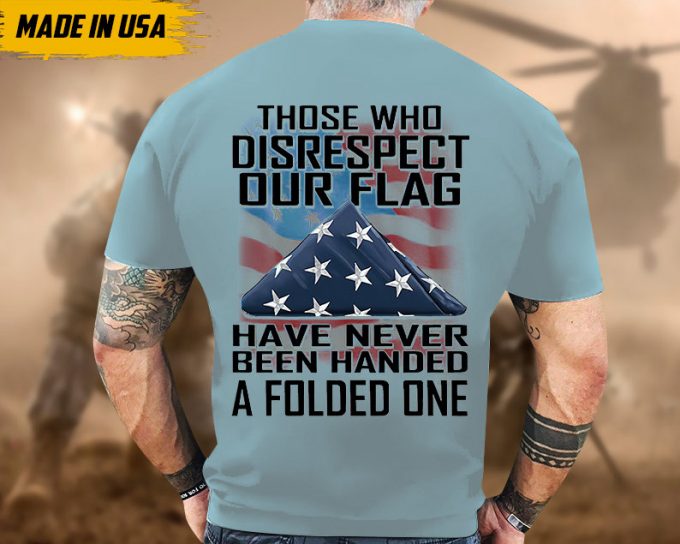 Proudly Served Veteran Tshirt, Those Who Disrespect Our Flag Have Never Been Handed, American Flag Sleeve Tee, Patriotic Fathers Day Gift 2