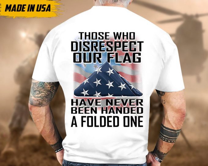 Proudly Served Veteran Tshirt, Those Who Disrespect Our Flag Have Never Been Handed, American Flag Sleeve Tee, Patriotic Fathers Day Gift 3