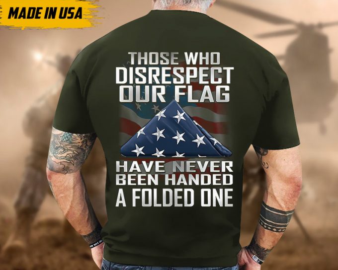 Proudly Served Veteran Tshirt, Those Who Disrespect Our Flag Have Never Been Handed, American Flag Sleeve Tee, Patriotic Fathers Day Gift 4