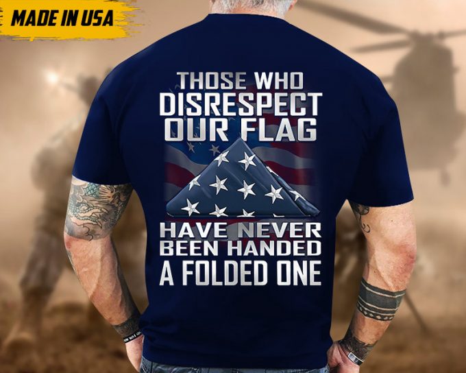 Proudly Served Veteran Tshirt, Those Who Disrespect Our Flag Have Never Been Handed, American Flag Sleeve Tee, Patriotic Fathers Day Gift 5