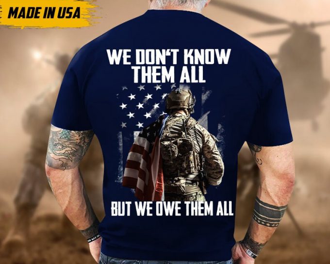 Proudly Served Veteran Tshirt, We Don'T Know Them All, But We Owe Them All, American Flag Sleeve Tee, Patriotic Fathers Day Gift 5