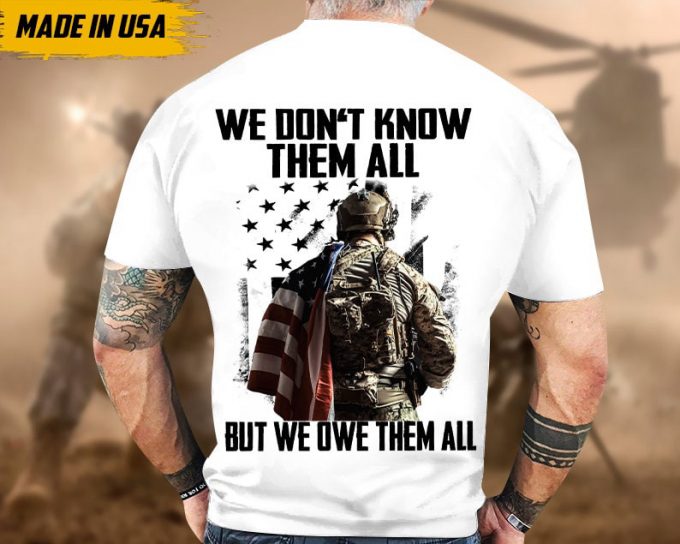 Proudly Served Veteran Tshirt, We Don'T Know Them All, But We Owe Them All, American Flag Sleeve Tee, Patriotic Fathers Day Gift 6